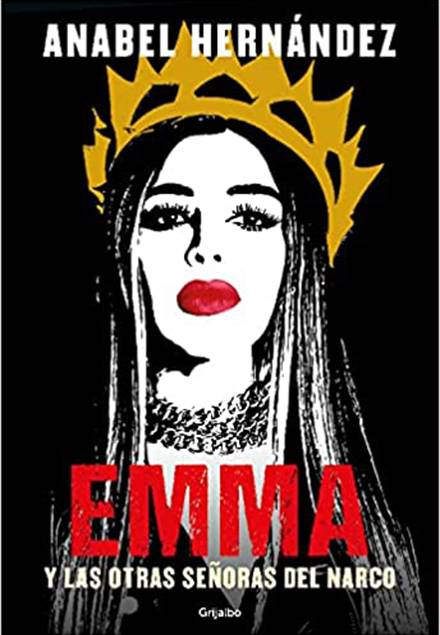 En su columna semanal, Mario Alberto Medrano hace una profunda reseña del libro Emma y las otras señoras del narco, de la periodista Anabel Hernández.